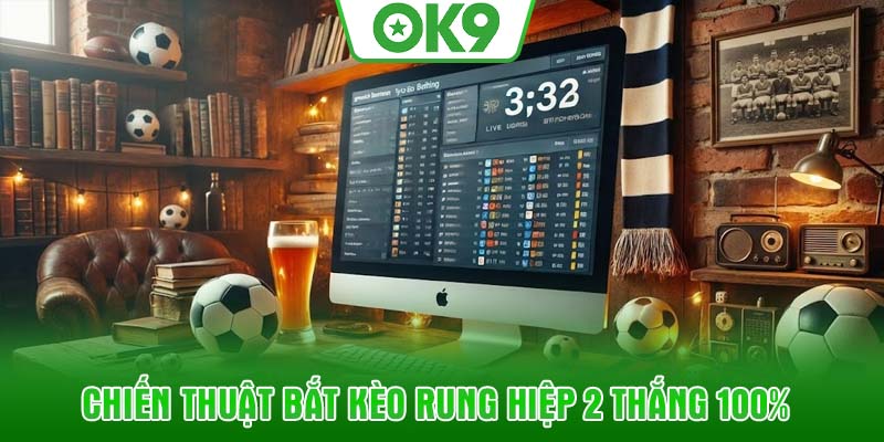 Chiến thuật bắt kèo rung hiệp 2 thắng 100%