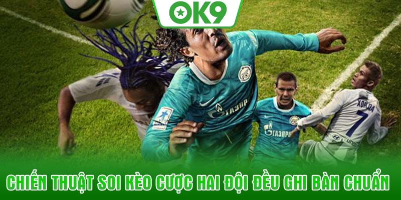 Chiến thuật soi kèo cược hai đội đều ghi bàn chuẩn